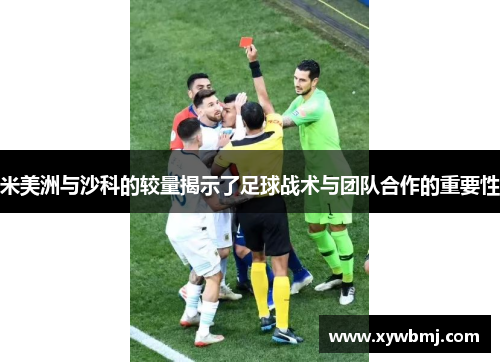 米美洲与沙科的较量揭示了足球战术与团队合作的重要性